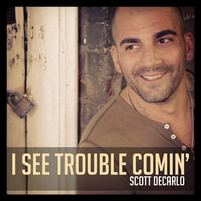 Scott-DeCarlo-I-See-Trouble-Comin-CountryMusicRocks.net_.jpg
